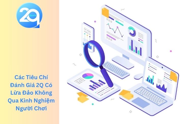 Các Tiêu Chí Đánh Giá 2Q Có Lừa Đảo Không Qua Kinh Nghiệm Người Chơi